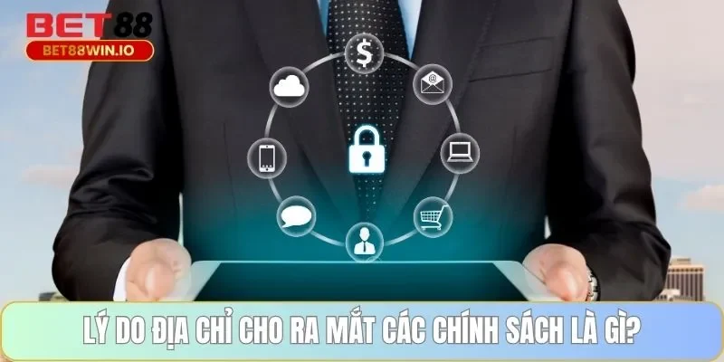 Lý do địa chỉ cho ra mắt các chính sách là gì?
